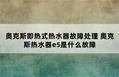 奥克斯即热式热水器故障处理 奥克斯热水器e5是什么故障